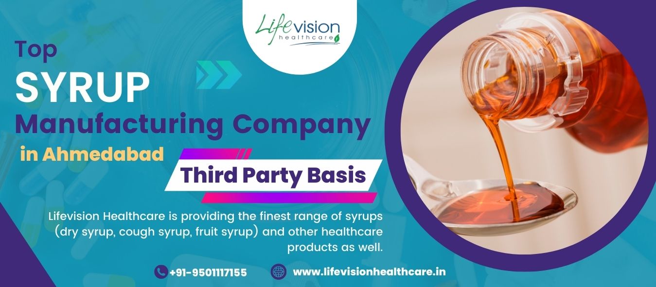 Ahmedabad’s Premier Syrup Manufacturer: Lifevision Healthcare Delivering Excellence | Lifevision Healthcare