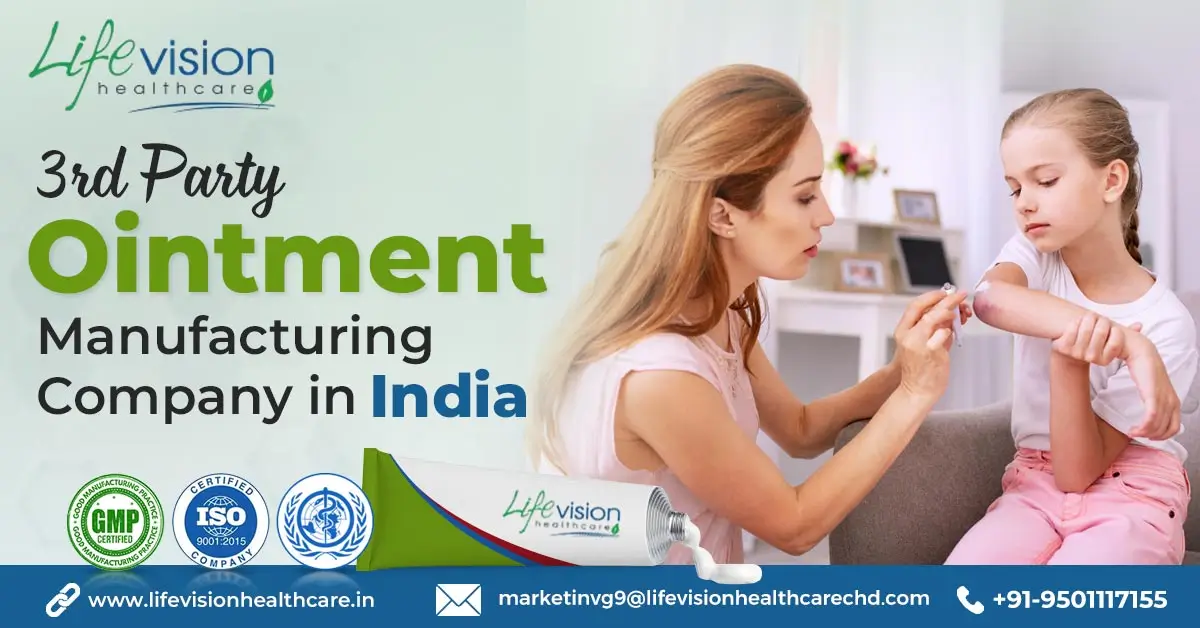 Give reasons that prove that Lifevision Healthcare is the right choice of ointment manufacturer in India. | Lifevision Healthcare